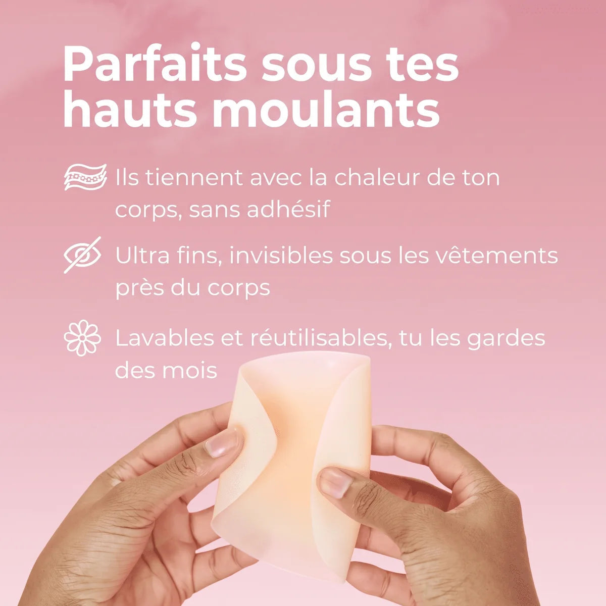Parfaits sous les hauts moulants, sans adhésif